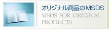 �I���W�i�����i��MSDS�@MSDS FOR ORIGINAL PRODUCTS