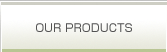 OUR PRODUCTS