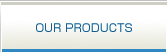 OUR PRODUCTS